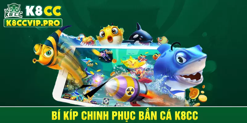 Bí kíp chinh phục bắn cá K8CC