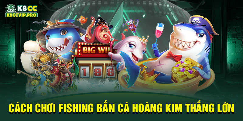 Cách chơi Fishing bắn cá hoàng kim thắng lớn