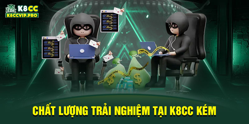 Chất lượng trải nghiệm tại K8CC kém