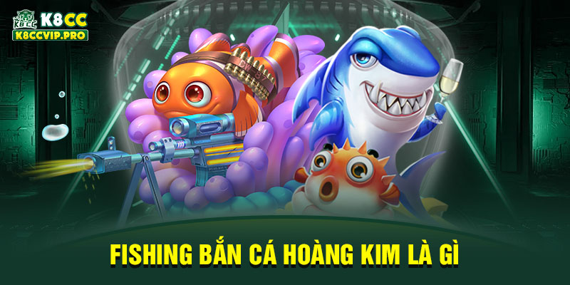 Fishing bắn cá hoàng kim là gì?