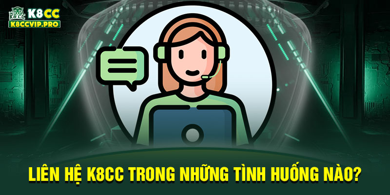 Liên hệ K8CC trong những tình huống nào?