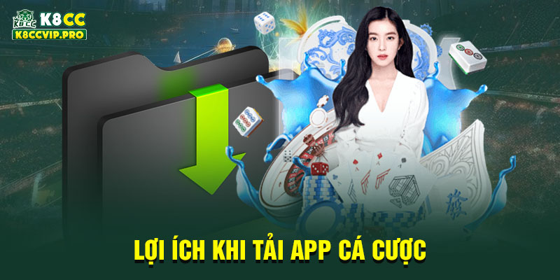 Lợi ích khi tải app cá cược