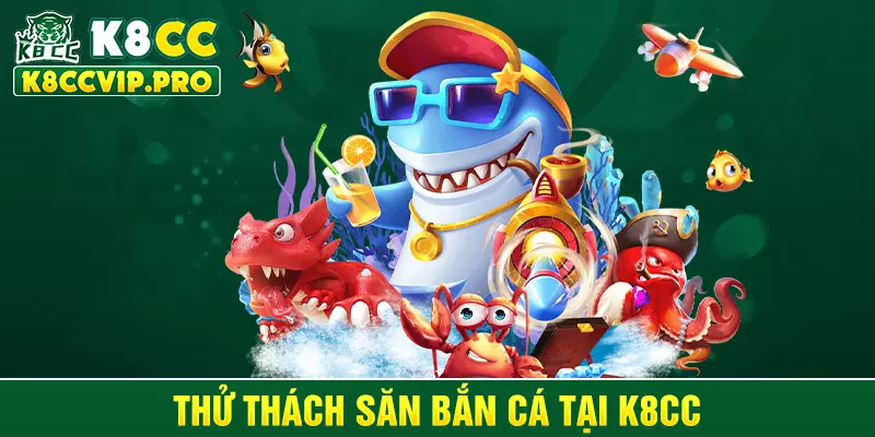 Thử thách săn bắn cá tại K8CC