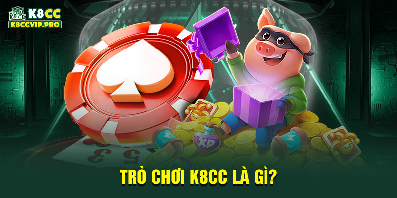 Trò chơi K8CC là gì?