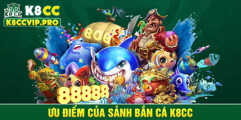 Ưu điểm của sảnh bắn cá K8CC