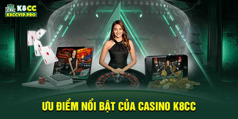 Ưu điểm nổi bật của Casino K8CC