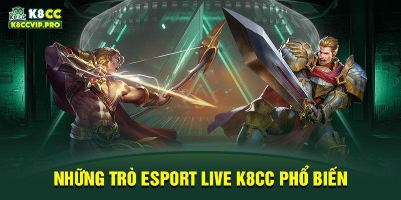 Những trò Esport live K8CC được yêu thích nhất